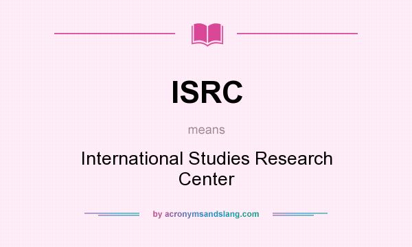 What does ISRC mean? It stands for International Studies Research Center