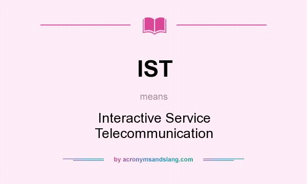 What does IST mean? It stands for Interactive Service Telecommunication