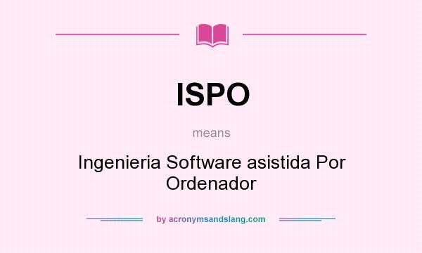 What does ISPO mean? It stands for Ingenieria Software asistida Por Ordenador