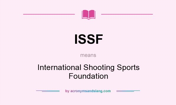 What does ISSF mean? It stands for International Shooting Sports Foundation