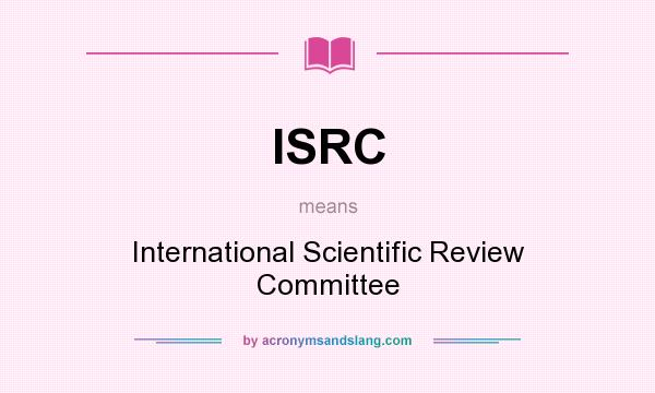What does ISRC mean? It stands for International Scientific Review Committee
