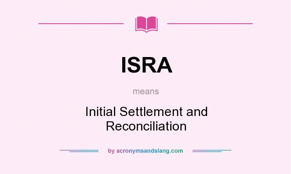 What does ISRA mean? It stands for Initial Settlement and Reconciliation