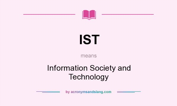 What does IST mean? It stands for Information Society and Technology