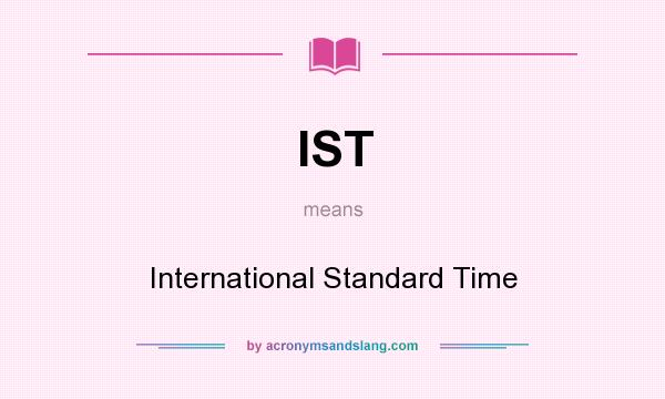 What does IST mean? It stands for International Standard Time