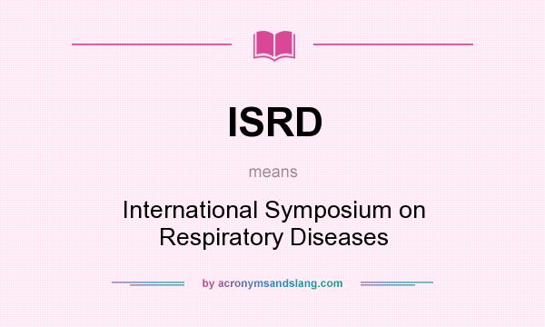 What does ISRD mean? It stands for International Symposium on Respiratory Diseases