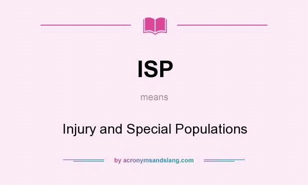 What does ISP mean? It stands for Injury and Special Populations