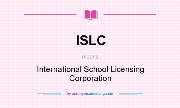 What does ISLC mean? It stands for International School Licensing Corporation