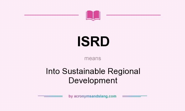 What does ISRD mean? It stands for Into Sustainable Regional Development