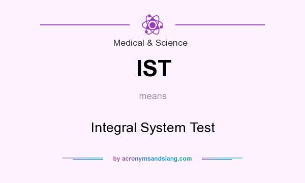 What does IST mean? It stands for Integral System Test