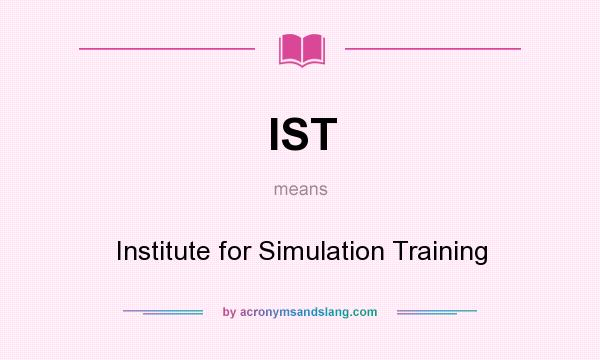 What does IST mean? It stands for Institute for Simulation Training