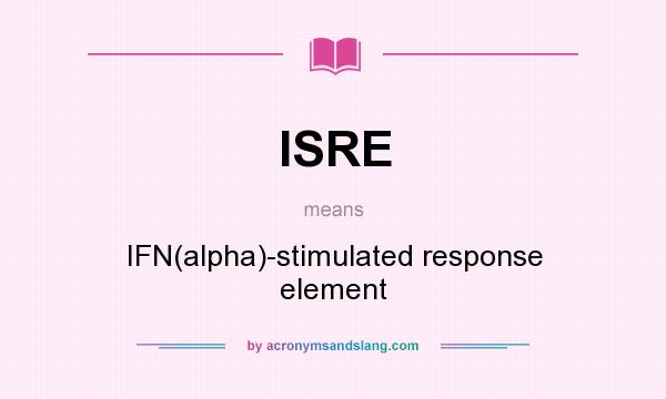 What does ISRE mean? It stands for IFN(alpha)-stimulated response element