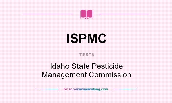 What does ISPMC mean? It stands for Idaho State Pesticide Management Commission