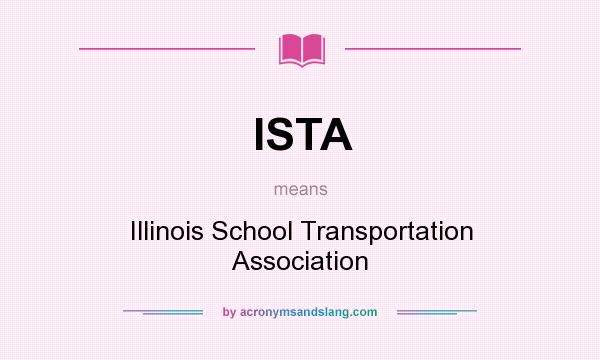 What does ISTA mean? It stands for Illinois School Transportation Association