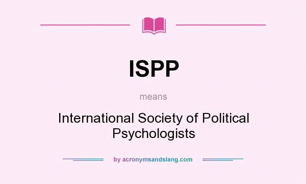 What does ISPP mean? It stands for International Society of Political Psychologists