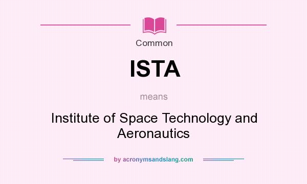 What does ISTA mean? It stands for Institute of Space Technology and Aeronautics