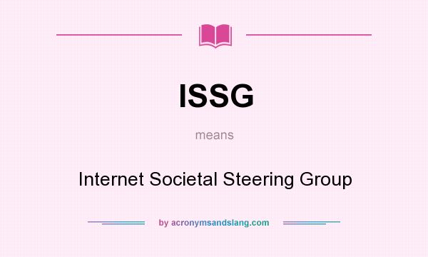 What does ISSG mean? It stands for Internet Societal Steering Group