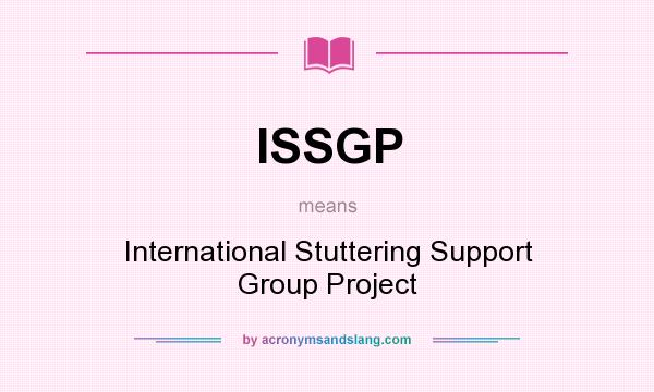 What does ISSGP mean? It stands for International Stuttering Support Group Project