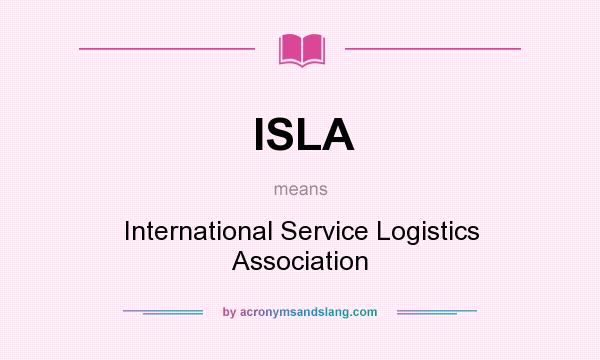 What does ISLA mean? It stands for International Service Logistics Association