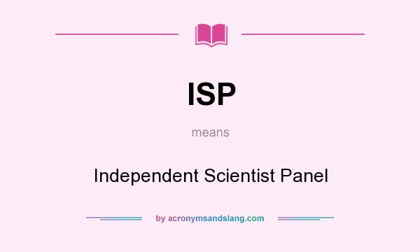 What does ISP mean? It stands for Independent Scientist Panel