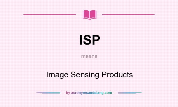 What does ISP mean? It stands for Image Sensing Products