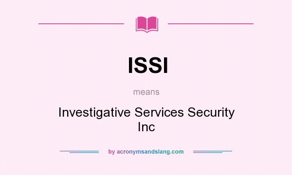 What does ISSI mean? It stands for Investigative Services Security Inc