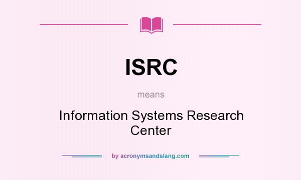What does ISRC mean? It stands for Information Systems Research Center