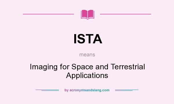 What does ISTA mean? It stands for Imaging for Space and Terrestrial Applications