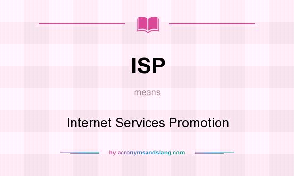 What does ISP mean? It stands for Internet Services Promotion