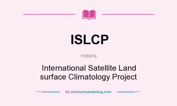 What does ISLCP mean? It stands for International Satellite Land surface Climatology Project