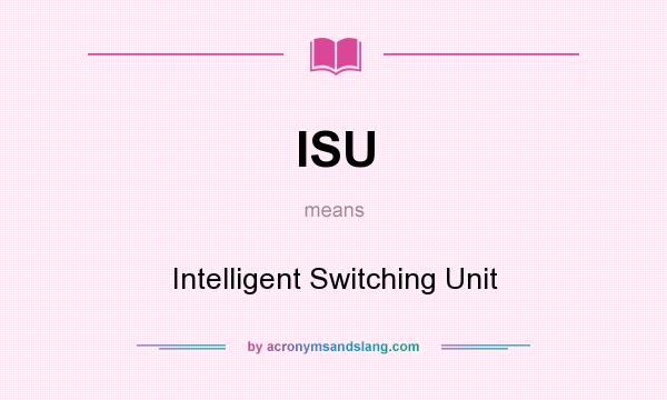What does ISU mean? It stands for Intelligent Switching Unit