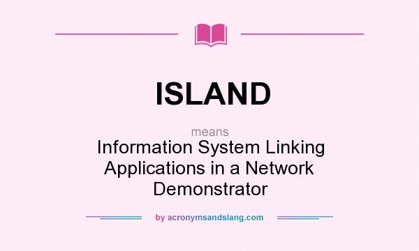 What does ISLAND mean? It stands for Information System Linking Applications in a Network Demonstrator