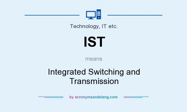 What does IST mean? It stands for Integrated Switching and Transmission