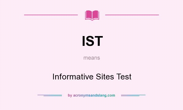 What does IST mean? It stands for Informative Sites Test