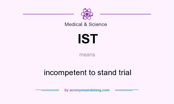 What does IST mean? It stands for incompetent to stand trial
