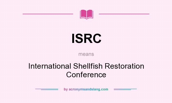 What does ISRC mean? It stands for International Shellfish Restoration Conference
