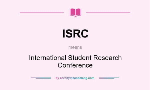 What does ISRC mean? It stands for International Student Research Conference