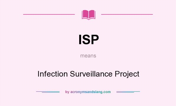 What does ISP mean? It stands for Infection Surveillance Project