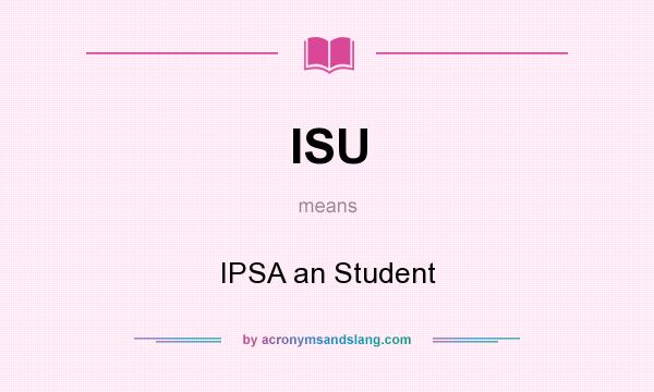 What does ISU mean? It stands for IPSA an Student