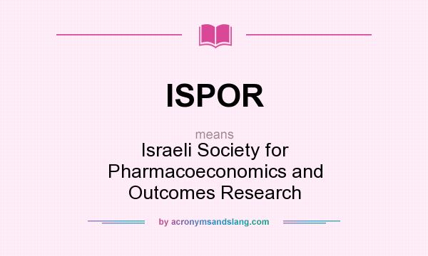 What does ISPOR mean? It stands for Israeli Society for Pharmacoeconomics and Outcomes Research