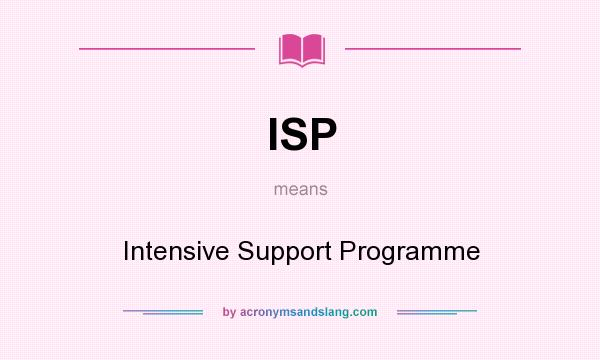 What does ISP mean? It stands for Intensive Support Programme