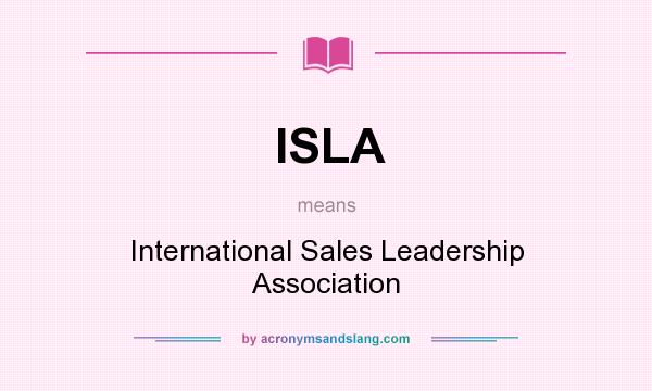 What does ISLA mean? It stands for International Sales Leadership Association