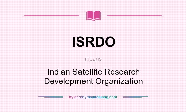 What does ISRDO mean? It stands for Indian Satellite Research Development Organization