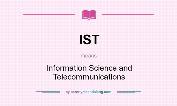 What does IST mean? It stands for Information Science and Telecommunications