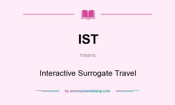 What does IST mean? It stands for Interactive Surrogate Travel