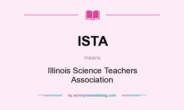 What does ISTA mean? It stands for Illinois Science Teachers Association