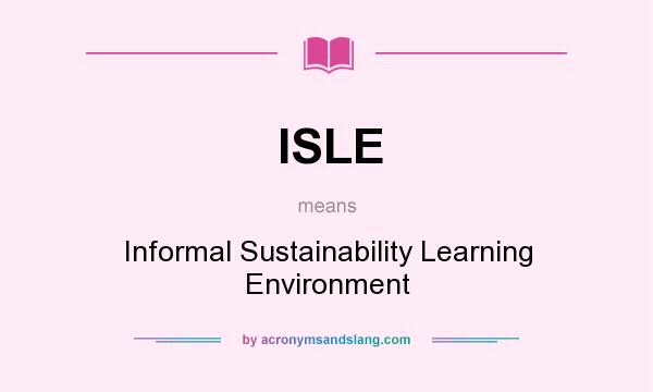 What does ISLE mean? It stands for Informal Sustainability Learning Environment