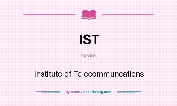 What does IST mean? It stands for Institute of Telecommuncations
