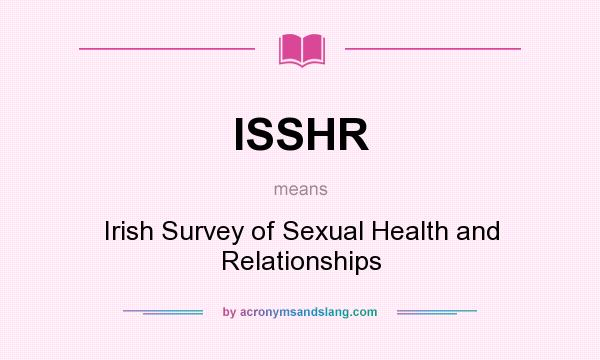 What does ISSHR mean? It stands for Irish Survey of Sexual Health and Relationships