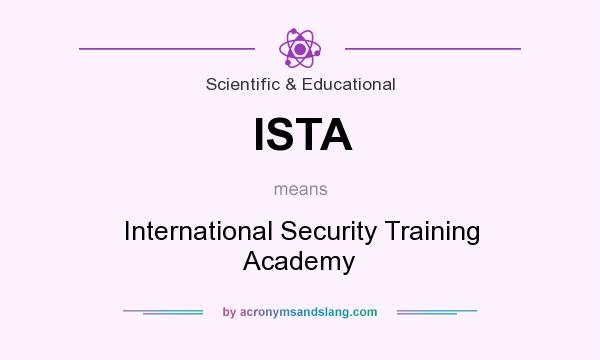 What does ISTA mean? It stands for International Security Training Academy