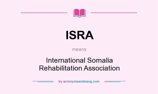 What does ISRA mean? It stands for International Somalia Rehabilitation Association